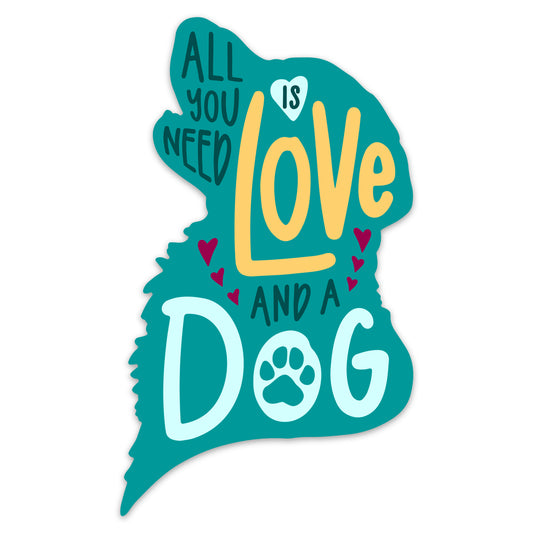 Dog Sticker - All You Need Is Love And A Dog